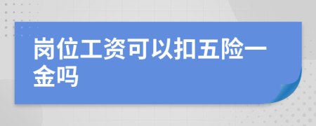 岗位工资可以扣五险一金吗