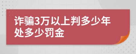 诈骗3万以上判多少年处多少罚金