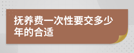 抚养费一次性要交多少年的合适