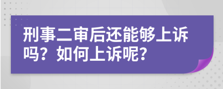 刑事二审后还能够上诉吗？如何上诉呢？