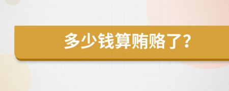 多少钱算贿赂了？