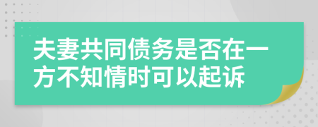 夫妻共同债务是否在一方不知情时可以起诉