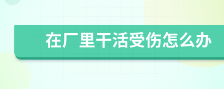 在厂里干活受伤怎么办