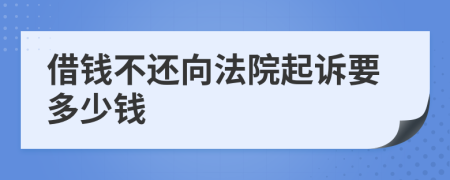 借钱不还向法院起诉要多少钱