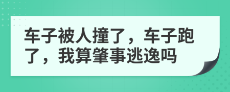 车子被人撞了，车子跑了，我算肇事逃逸吗