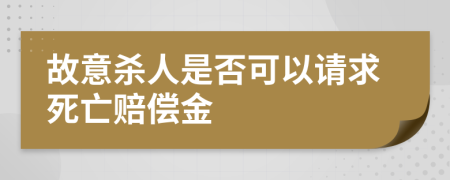 故意杀人是否可以请求死亡赔偿金