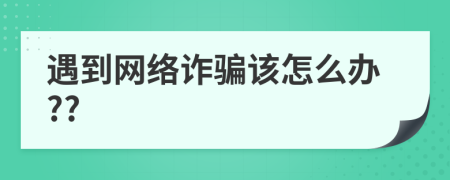 遇到网络诈骗该怎么办??