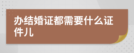 办结婚证都需要什么证件儿