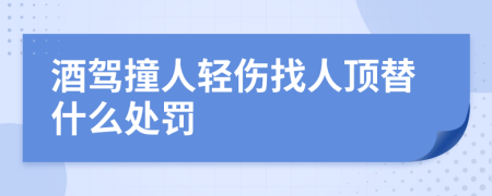 酒驾撞人轻伤找人顶替什么处罚