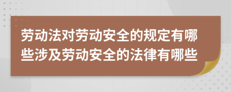 劳动法对劳动安全的规定有哪些涉及劳动安全的法律有哪些