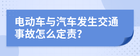 电动车与汽车发生交通事故怎么定责？