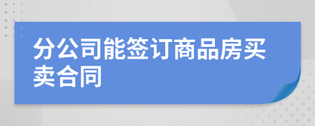 分公司能签订商品房买卖合同