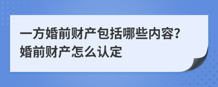 一方婚前财产包括哪些内容？婚前财产怎么认定