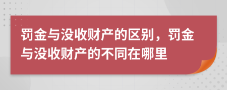 罚金与没收财产的区别，罚金与没收财产的不同在哪里