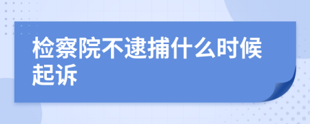 检察院不逮捕什么时候起诉