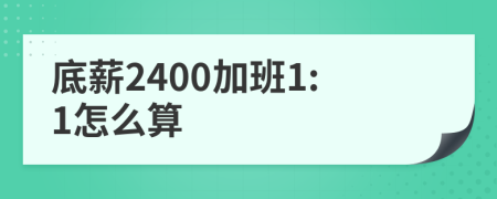 底薪2400加班1:1怎么算