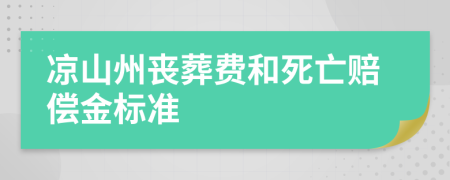 凉山州丧葬费和死亡赔偿金标准