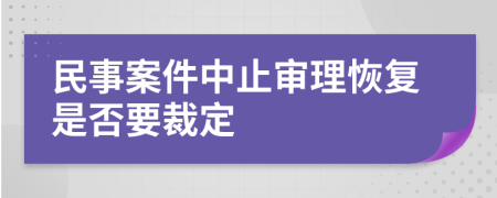 民事案件中止审理恢复是否要裁定