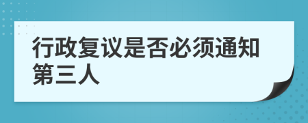 行政复议是否必须通知第三人