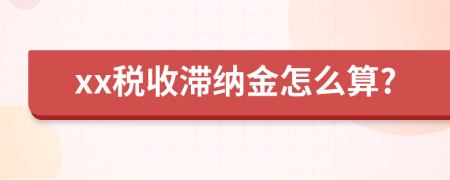 xx税收滞纳金怎么算?