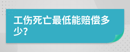 工伤死亡最低能赔偿多少？