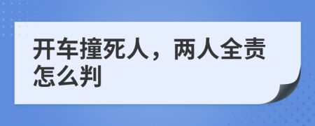 开车撞死人，两人全责怎么判