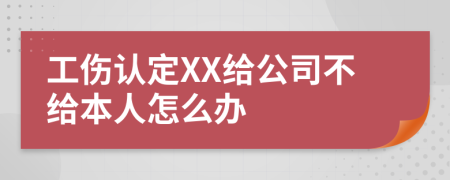 工伤认定XX给公司不给本人怎么办