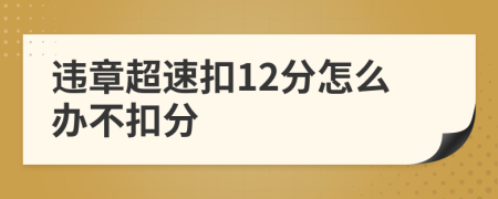 违章超速扣12分怎么办不扣分