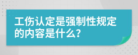 工伤认定是强制性规定的内容是什么？