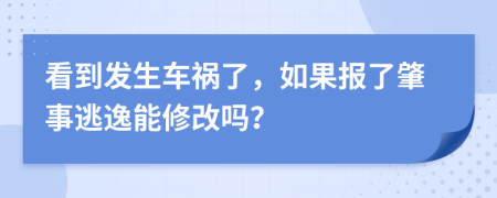 看到发生车祸了，如果报了肇事逃逸能修改吗？