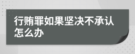 行贿罪如果坚决不承认怎么办