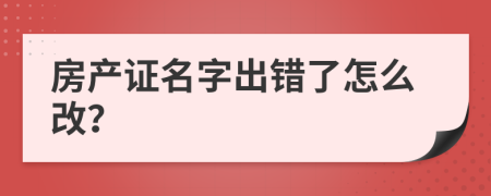 房产证名字出错了怎么改？