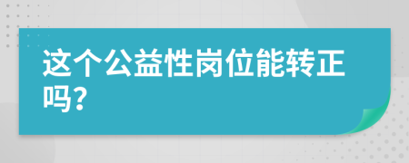 这个公益性岗位能转正吗？
