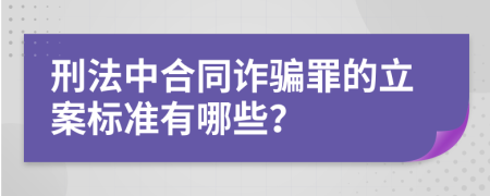 刑法中合同诈骗罪的立案标准有哪些？