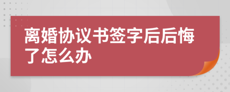 离婚协议书签字后后悔了怎么办