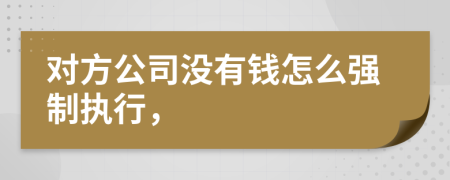 对方公司没有钱怎么强制执行，