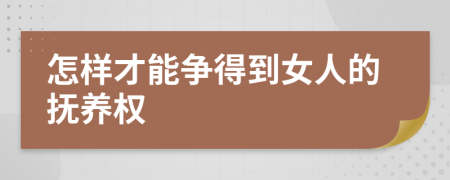 怎样才能争得到女人的抚养权