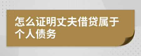 怎么证明丈夫借贷属于个人债务