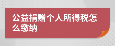 公益捐赠个人所得税怎么缴纳