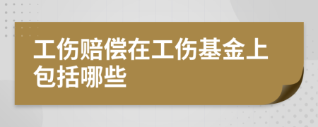 工伤赔偿在工伤基金上包括哪些