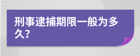 刑事逮捕期限一般为多久？