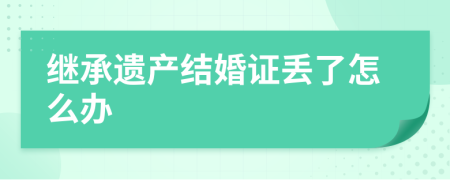 继承遗产结婚证丢了怎么办