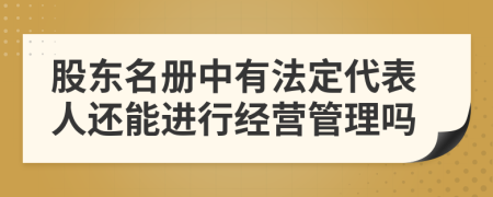 股东名册中有法定代表人还能进行经营管理吗