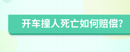 开车撞人死亡如何赔偿？