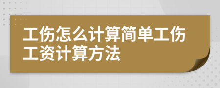 工伤怎么计算简单工伤工资计算方法