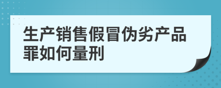 生产销售假冒伪劣产品罪如何量刑