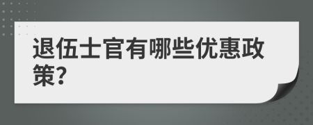 退伍士官有哪些优惠政策？