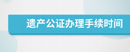 遗产公证办理手续时间