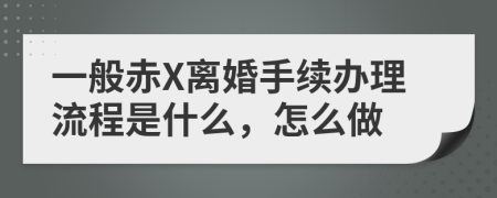 一般赤X离婚手续办理流程是什么，怎么做