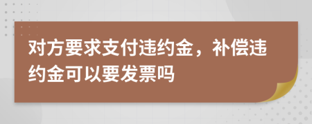 对方要求支付违约金，补偿违约金可以要发票吗